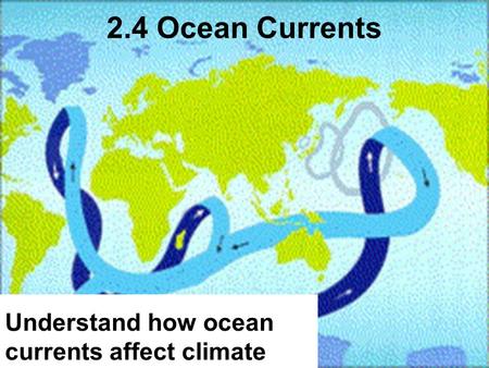 1 2.4 Ocean Currents Understand how ocean currents affect climate.