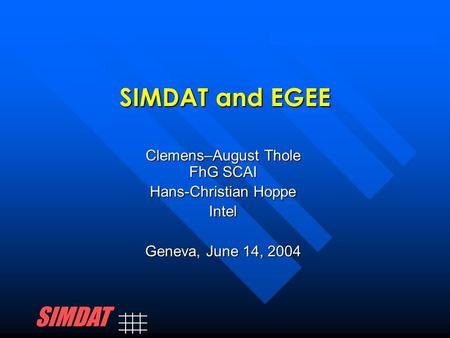 SIMDAT and EGEE Clemens–August Thole FhG SCAI Hans-Christian Hoppe Intel Geneva, June 14, 2004 SIMDAT.