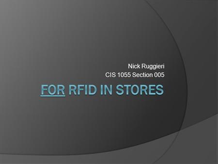 Nick Ruggieri CIS 1055 Section 005 Radio Frequency Identification  RFID System A wireless, non contact system that uses data from a tag for the purpose.