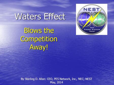 Waters Effect By Sterling D. Allan: CEO, PES Network, Inc., NEC; NEST May, 2014 Blows the Competition Away!