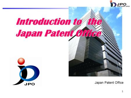 1 Introduction to the Japan Patent Office Japan Patent Office.