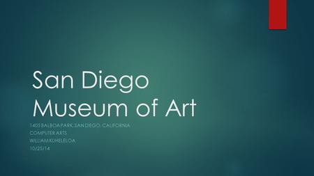 San Diego Museum of Art 1405 BALBOA PARK, SAN DIEGO, CALIFORNIA COMPUTER ARTS WILLIAM KUHELELOA 10/25/14.