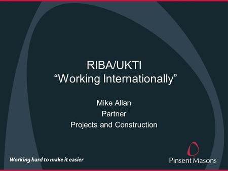 RIBA/UKTI “Working Internationally” Mike Allan Partner Projects and Construction.