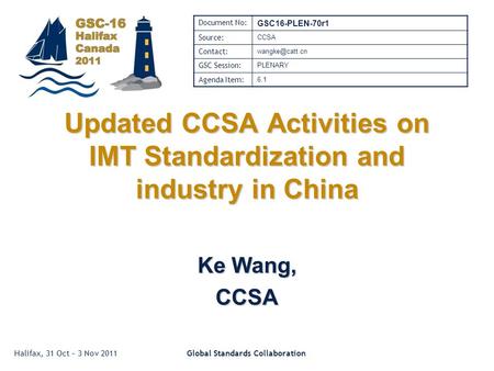 Halifax, 31 Oct – 3 Nov 2011Global Standards Collaboration Updated CCSA Activities on IMT Standardization and industry in China Ke Wang, CCSA Document.