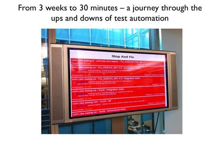 From 3 weeks to 30 minutes – a journey through the ups and downs of test automation.