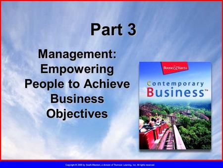 Copyright © 2005 by South-Western, a division of Thomson Learning, Inc. All rights reserved. Part 3 Management: Empowering People to Achieve Business Objectives.