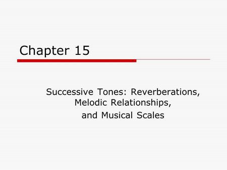 Chapter 15 Successive Tones: Reverberations, Melodic Relationships, and Musical Scales.