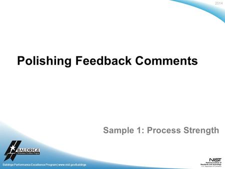 2014 Baldrige Performance Excellence Program | www.nist.gov/baldrige Polishing Feedback Comments Sample 1: Process Strength.