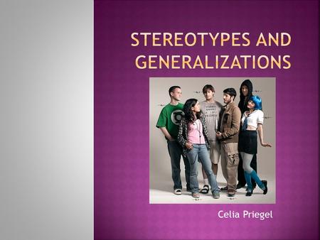 Celia Priegel. Stereotypes are rigid simplistic and erroneous views of a particular group of people.