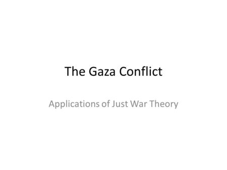 The Gaza Conflict Applications of Just War Theory.