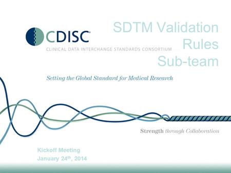 SDTM Validation Rules Sub-team Kickoff Meeting January 24 th, 2014.