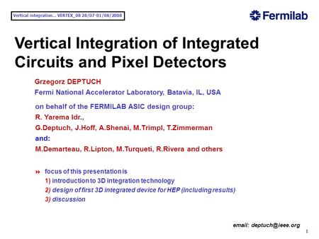 Vertical integration... VERTEX_08 28/07-01/08/2008 1   Vertical Integration of Integrated Circuits and Pixel Detectors Grzegorz DEPTUCH.