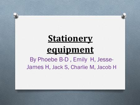 Stationery equipment By Phoebe B-D, Emily H, Jesse- James H, Jack S, Charlie M, Jacob H.