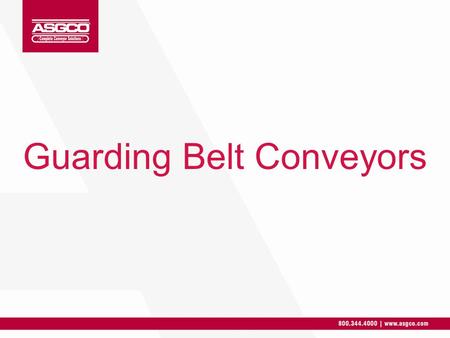 Guarding Belt Conveyors. 1.Setting The Guarding Policy 2.Things to Consider When Building a Guard or Guarding an Area 3.Common Areas Requiring Guarding.