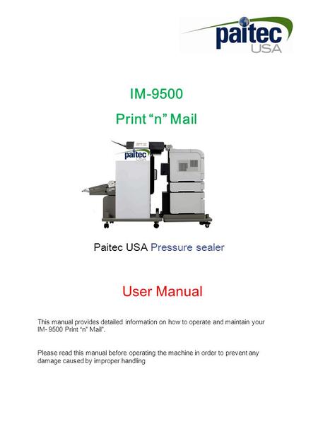 IM-9500 Print “n” Mail Paitec USA Pressure sealer User Manual This manual provides detailed information on how to operate and maintain your IM- 9500 Print.