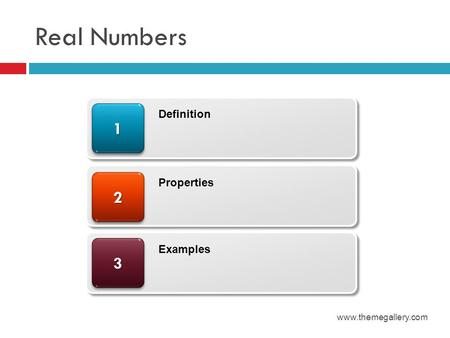 Real Numbers 1 Definition 2 Properties 3 Examples www.themegallery.com.