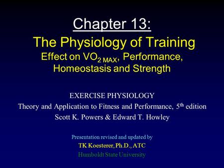 Chapter 13: The Physiology of Training Effect on VO2 MAX, Performance, Homeostasis and Strength EXERCISE PHYSIOLOGY Theory and Application to Fitness.