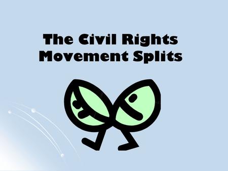 The Civil Rights Movement Splits. Aims: Identify the reasons why the civil rights movement split in the 1960s. Examine the beliefs of Malcolm X and the.