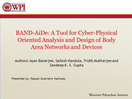 BAND-AiDe: A Tool for Cyber-Physical Oriented Analysis and Design of Body Area Networks and Devices Authors: Ayan Banerjee, Sailesh Kandula, Tridib Mukherjee.