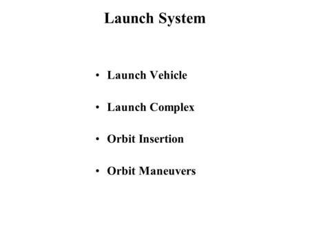 Launch System Launch Vehicle Launch Complex Orbit Insertion Orbit Maneuvers.