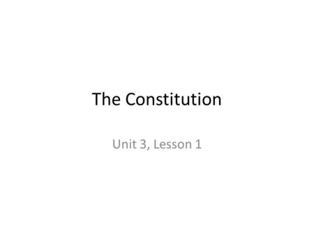 The Constitution Unit 3, Lesson 1.