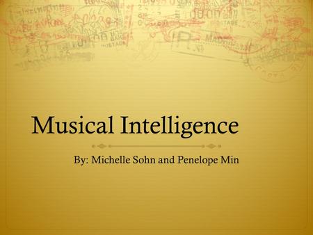 Musical Intelligence By: Michelle Sohn and Penelope Min.