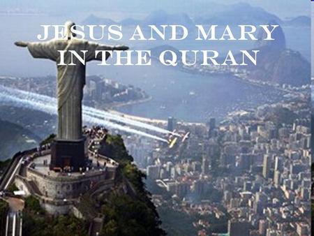 Jesus and Mary in the Quran. Laying the Groundwork John the Baptist (Yahya): a prophet, “chaste,” “confirming a word from God”… paired with Jesus –Given.