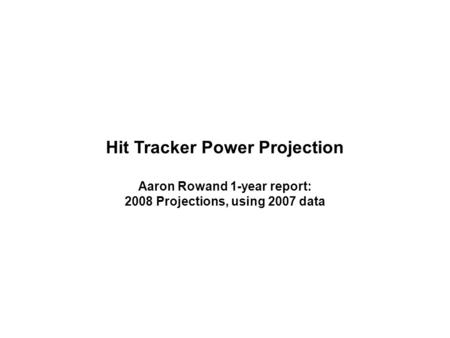 Hit Tracker Power Projection Aaron Rowand 1-year report: 2008 Projections, using 2007 data.