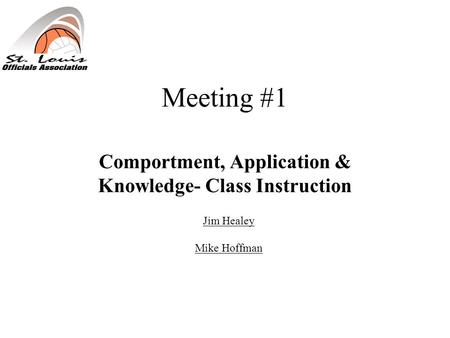 Meeting #1 Comportment, Application & Knowledge- Class Instruction Jim Healey Mike Hoffman.