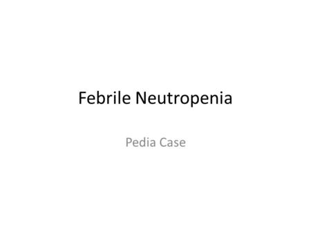 Febrile Neutropenia Pedia Case. History AZ, 4 yo male from Bulacan admitted for the 3 rd time CC: fever for 3 days HPI: -Diagnosed w/ ALL since 3 yo -Has.