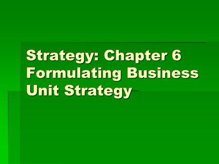 Strategy: Chapter 6 Formulating Business Unit Strategy