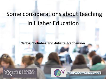 Some considerations about teaching in Higher Education Carlos Cortinhas and Juliette Stephenson.