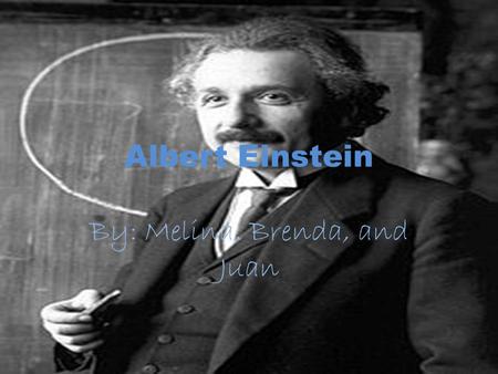 Albert Einstein By: Melina, Brenda, and Juan. His passed life Born- March 14, 1879 - April 18, 1955 Albert was born in ULM, Germany. His parents owned.