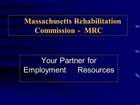 Massachusetts Rehabilitation Commission - MRC Your Partner for Employment Resources.