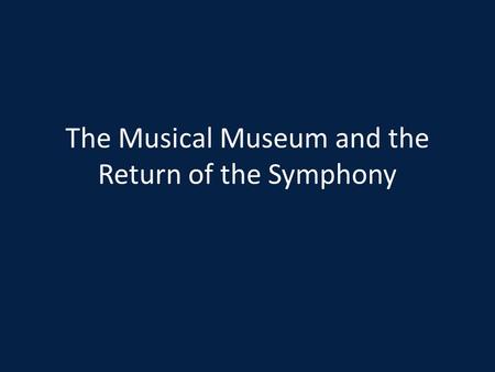 The Musical Museum and the Return of the Symphony.