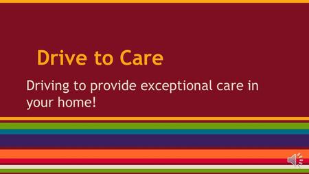Drive to Care Driving to provide exceptional care in your home!