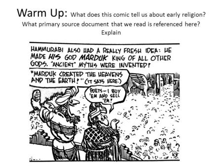 Warm Up: What does this comic tell us about early religion? What primary source document that we read is referenced here? Explain.