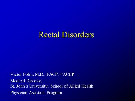 Rectal Disorders Victor Politi, M.D., FACP, FACEP