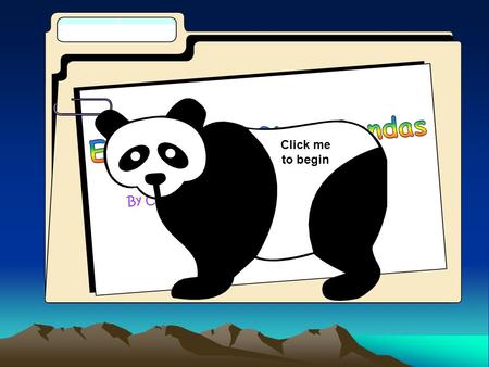 By Cindy and Harry Click me to begin Where do Giant Pandas live?  Giant pandas lived in lowland areas of China and other parts of Asia.  Now they live.