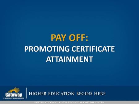 PAY OFF: PROMOTING CERTIFICATE ATTAINMENT. CERTIFICATE ATTAINMENT Embedded certificates: Operations Management Financial Perspectives Sales Industrial.
