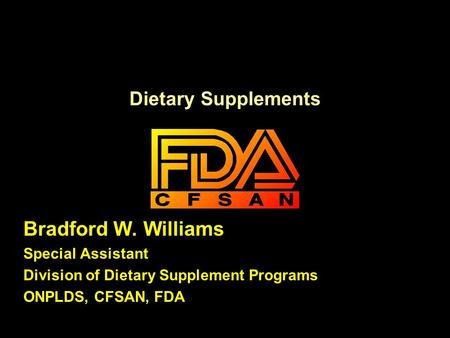 Dietary Supplements Bradford W. Williams Special Assistant Division of Dietary Supplement Programs ONPLDS, CFSAN, FDA.