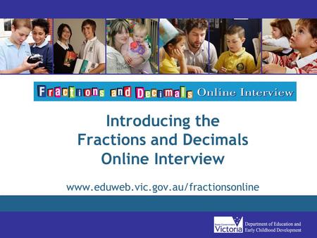 Introducing the Fractions and Decimals Online Interview www.eduweb.vic.gov.au/fractionsonline.