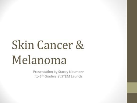 Skin Cancer & Melanoma Presentation by Stacey Neumann to 6 th Graders at STEM Launch.