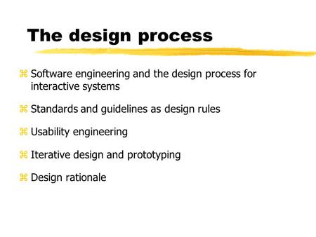 The design process z Software engineering and the design process for interactive systems z Standards and guidelines as design rules z Usability engineering.