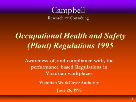 1 Campbell Research & Consulting Occupational Health and Safety (Plant) Regulations 1995 Awareness of, and compliance with, the performance based Regulations.