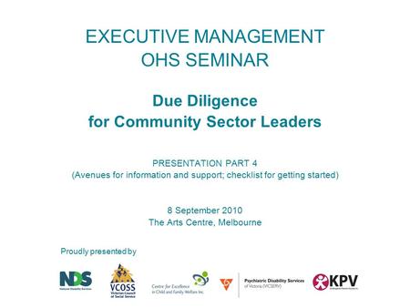 EXECUTIVE MANAGEMENT OHS SEMINAR Due Diligence for Community Sector Leaders PRESENTATION PART 4 (Avenues for information and support; checklist for getting.