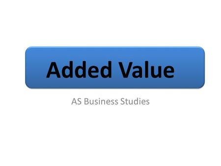 Added Value AS Business Studies.