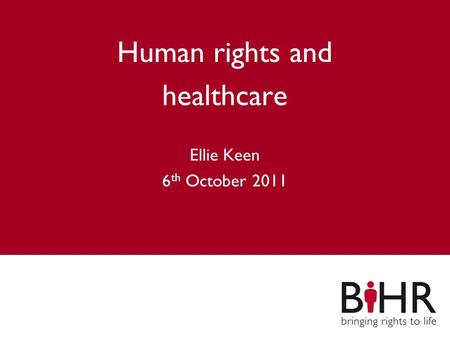 Main title Subheading Human rights and healthcare Ellie Keen 6 th October 2011.