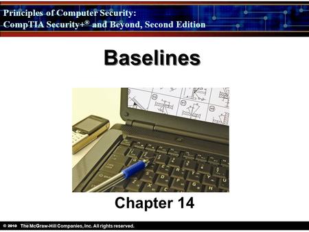 Principles of Computer Security: CompTIA Security + ® and Beyond, Second Edition © 2010 Baselines Chapter 14.