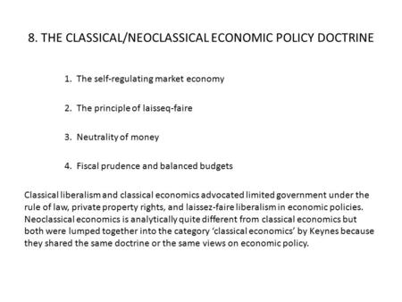 8. THE CLASSICAL/NEOCLASSICAL ECONOMIC POLICY DOCTRINE 1. The self-regulating market economy 2. The principle of laisseq-faire 3. Neutrality of money 4.
